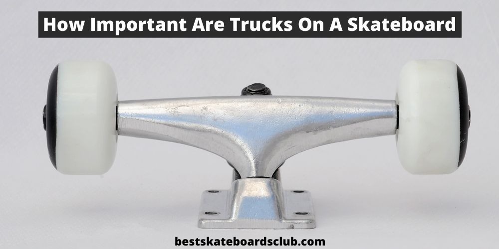 How Important are Trucks on a Skateboards