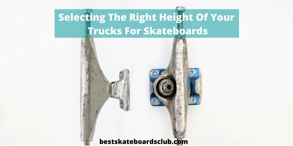 Selecting the right Height of your Trucks for skateboards