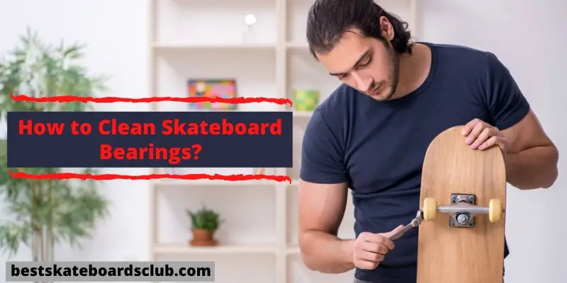 How to Clean Skateboard Bearings?