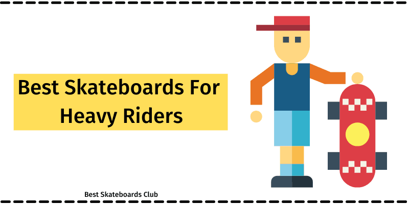 Best Skateboards For Heavy Riders