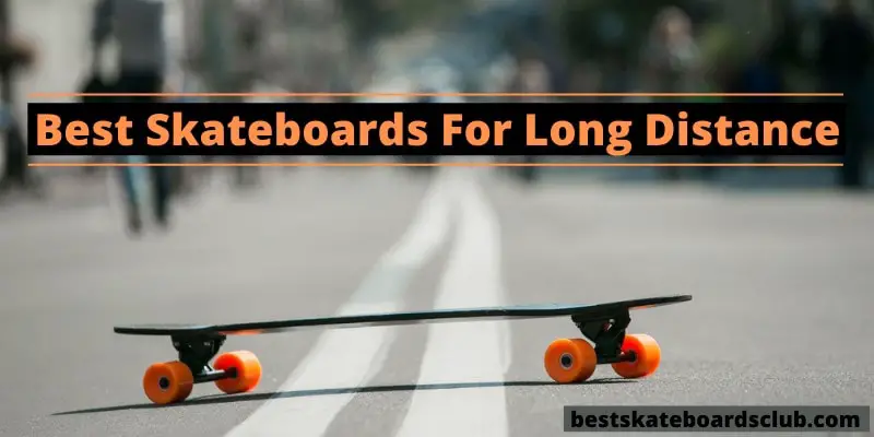Best Skateboards For Long Distance