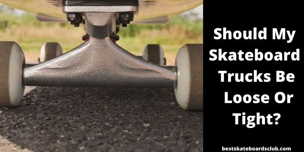 Should My Skateboard Trucks Be Loose Or Tight?