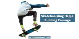 Skateboarding Helps Building Courage