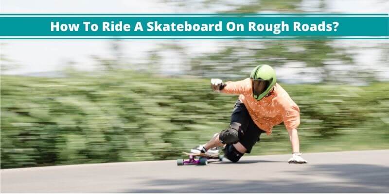 How To Ride A Skateboard On Rough Roads
