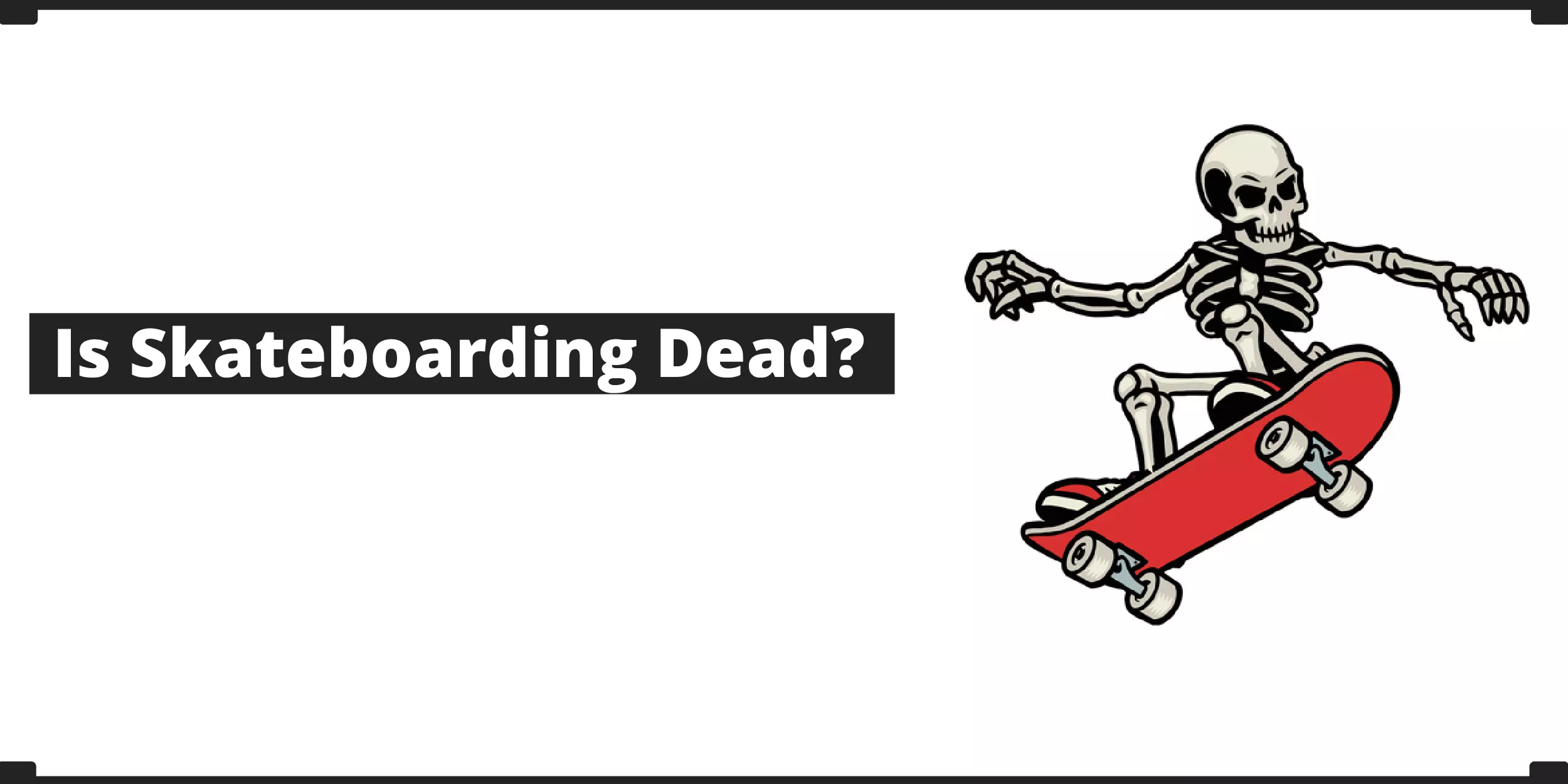 is skateboarding Dead?