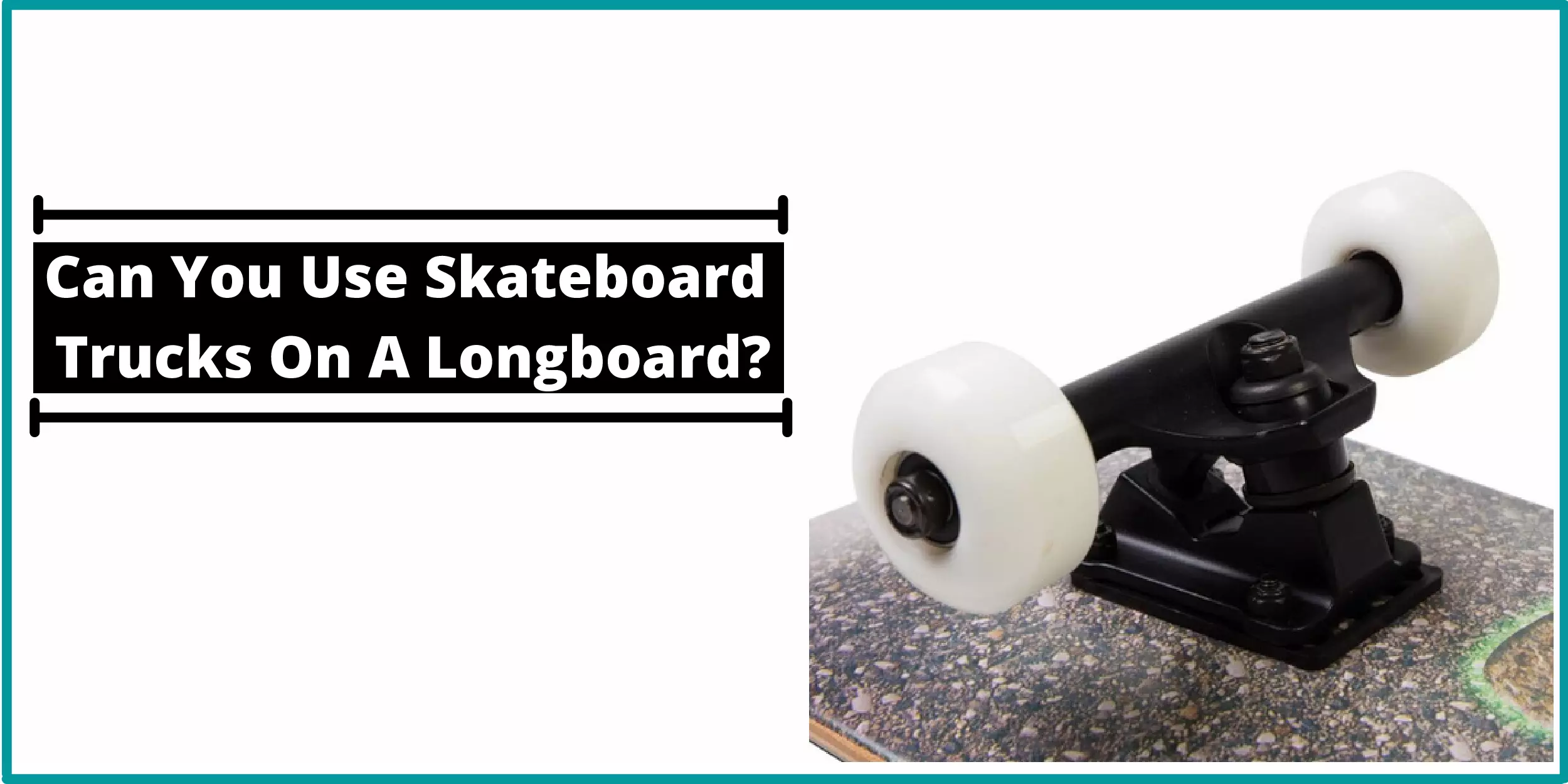 Can You Use Skateboard Trucks On A Longboard?